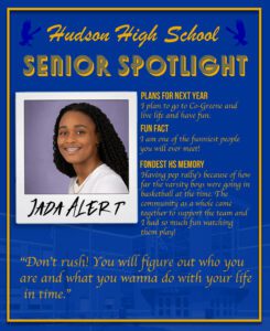 Jada Alert senior spotlight. Live life and have fun. I am one of the funniest people you will ever meet! Having pep rally’s because of how far the varsity boys were going in basketball at the time. The community as a whole came together to support the team and I had so much fun watching them play!