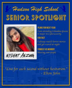 Nishat Anzum senior spotlight. I am attending Columbia-Greene major in Cybersecurity. I always watch horror movies and get scared at night. Meeting new people. Live for each second without hesitation- Elton John